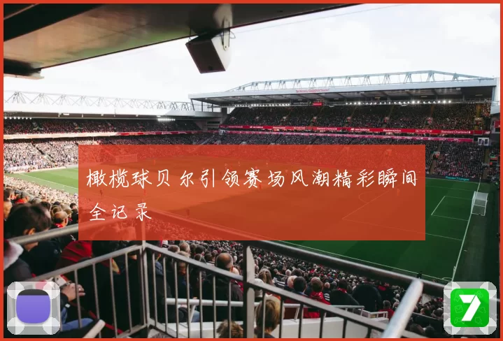 橄榄球贝尔引领赛场风潮精彩瞬间全记录