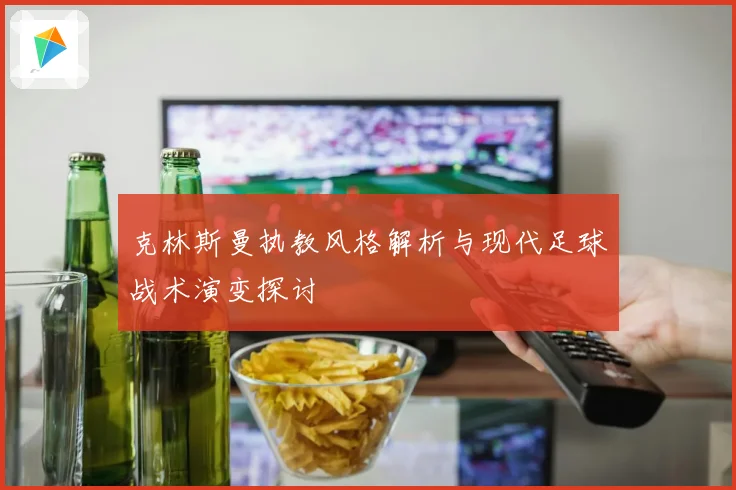 克林斯曼执教风格解析与现代足球战术演变探讨