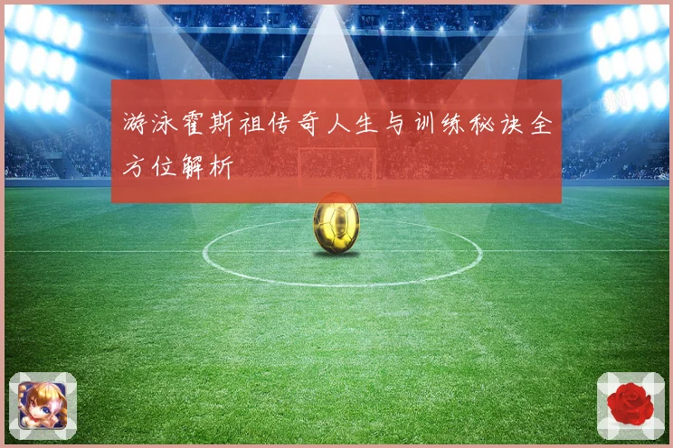 游泳霍斯祖传奇人生与训练秘诀全方位解析
