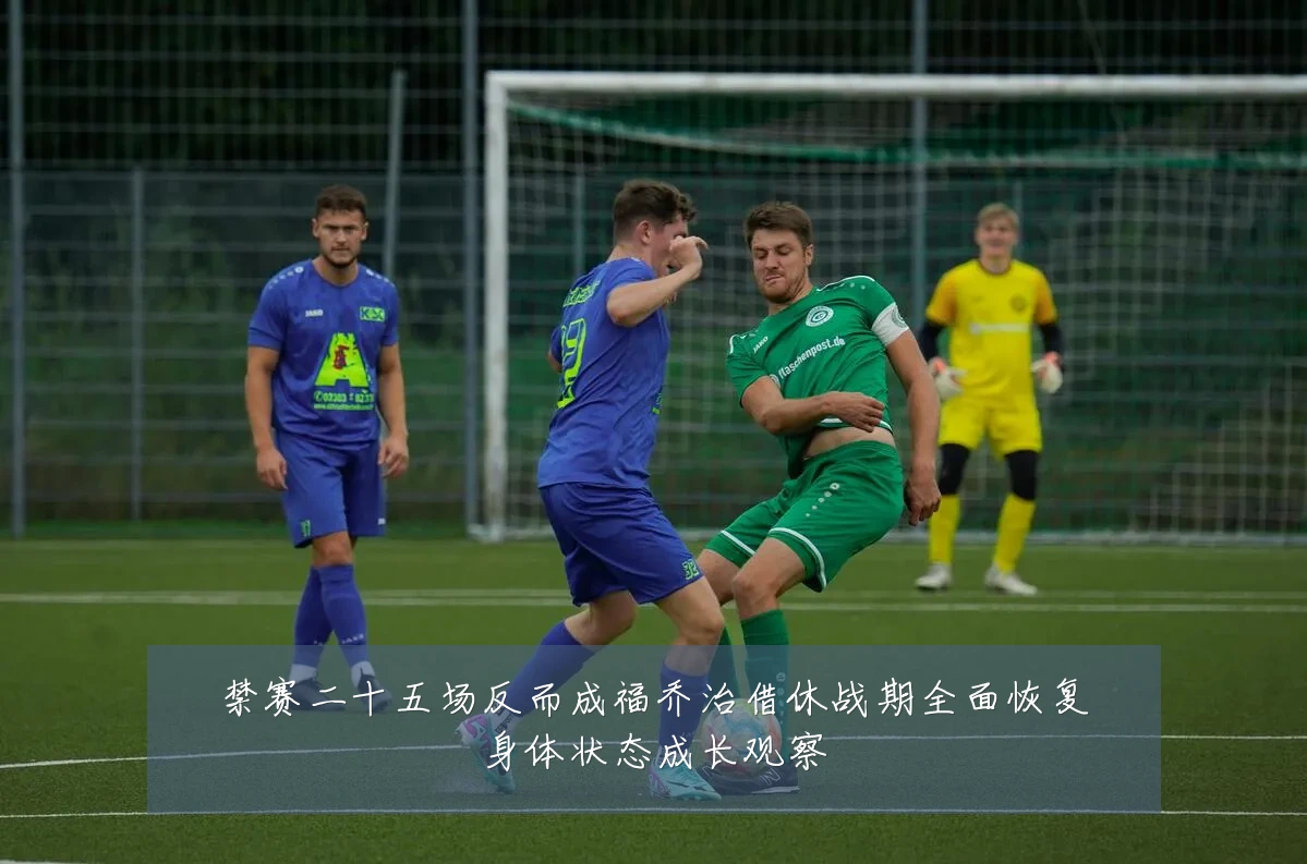 禁赛二十五场反而成福乔治借休战期全面恢复身体状态成长观察
