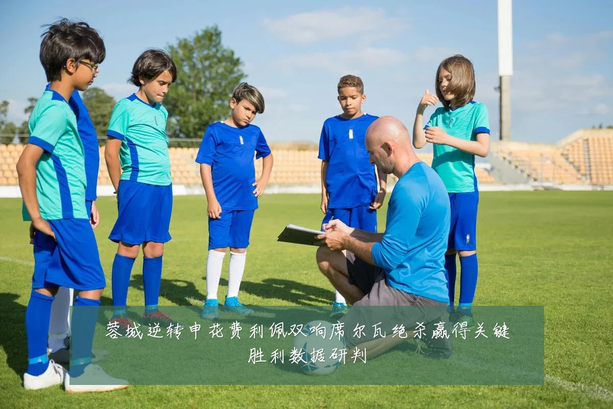 蓉城逆转申花费利佩双响席尔瓦绝杀赢得关键胜利数据研判